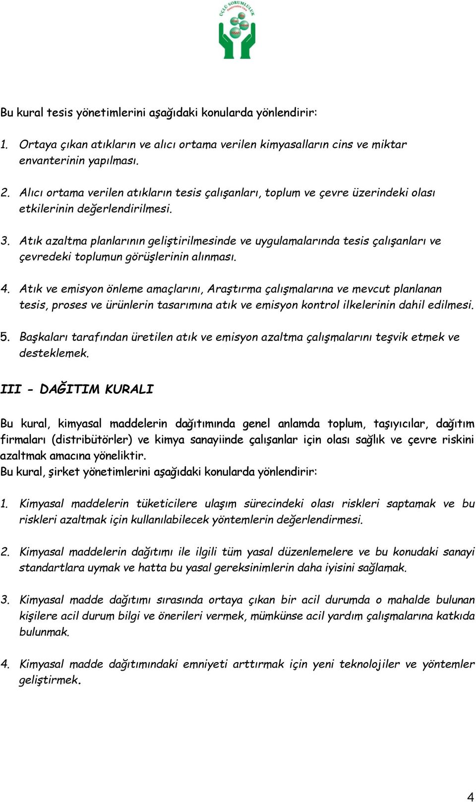 Atık azaltma planlarının geliştirilmesinde ve uygulamalarında tesis çalışanları ve çevredeki toplumun görüşlerinin alınması. 4.