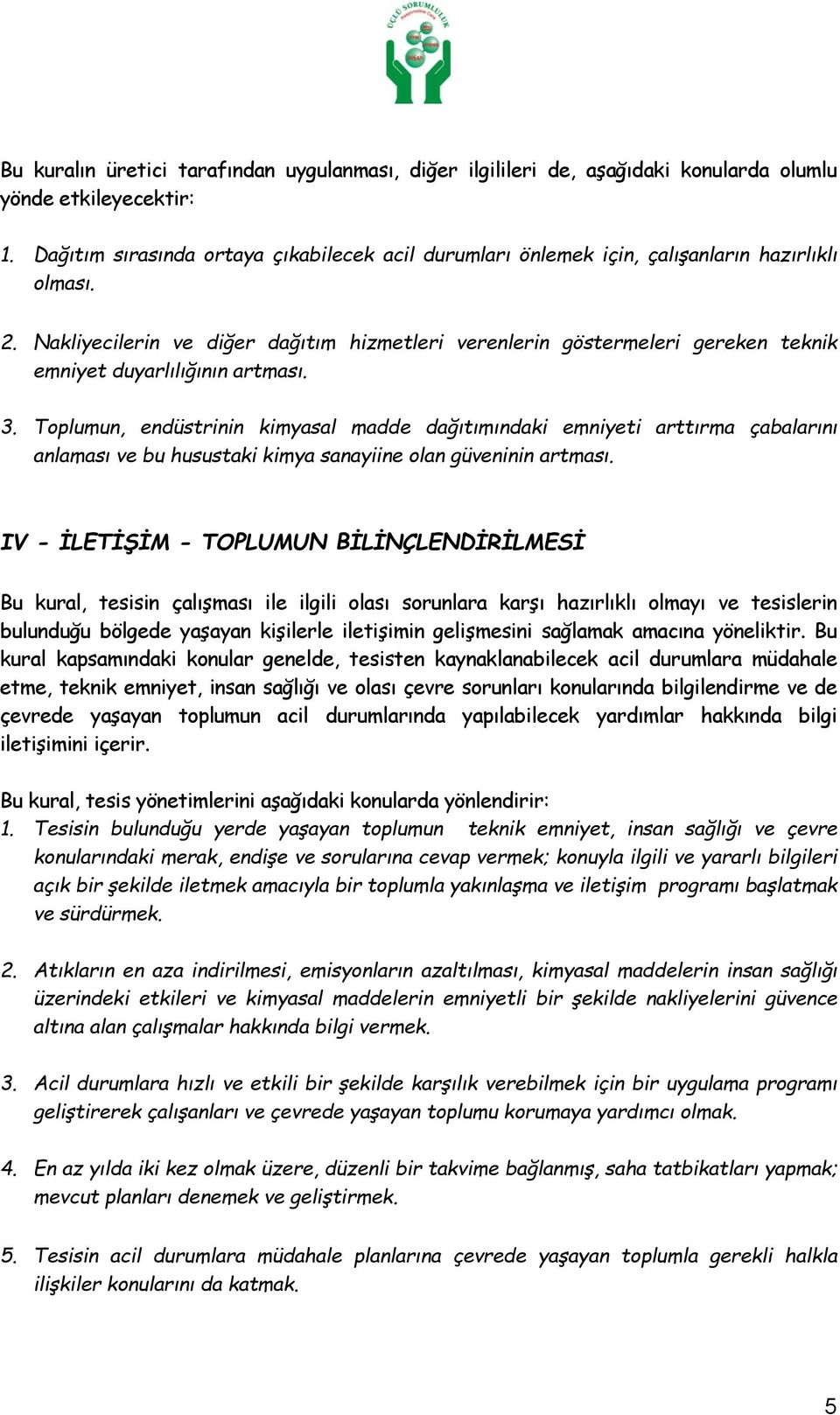 Nakliyecilerin ve diğer dağıtım hizmetleri verenlerin göstermeleri gereken teknik emniyet duyarlılığının artması. 3.