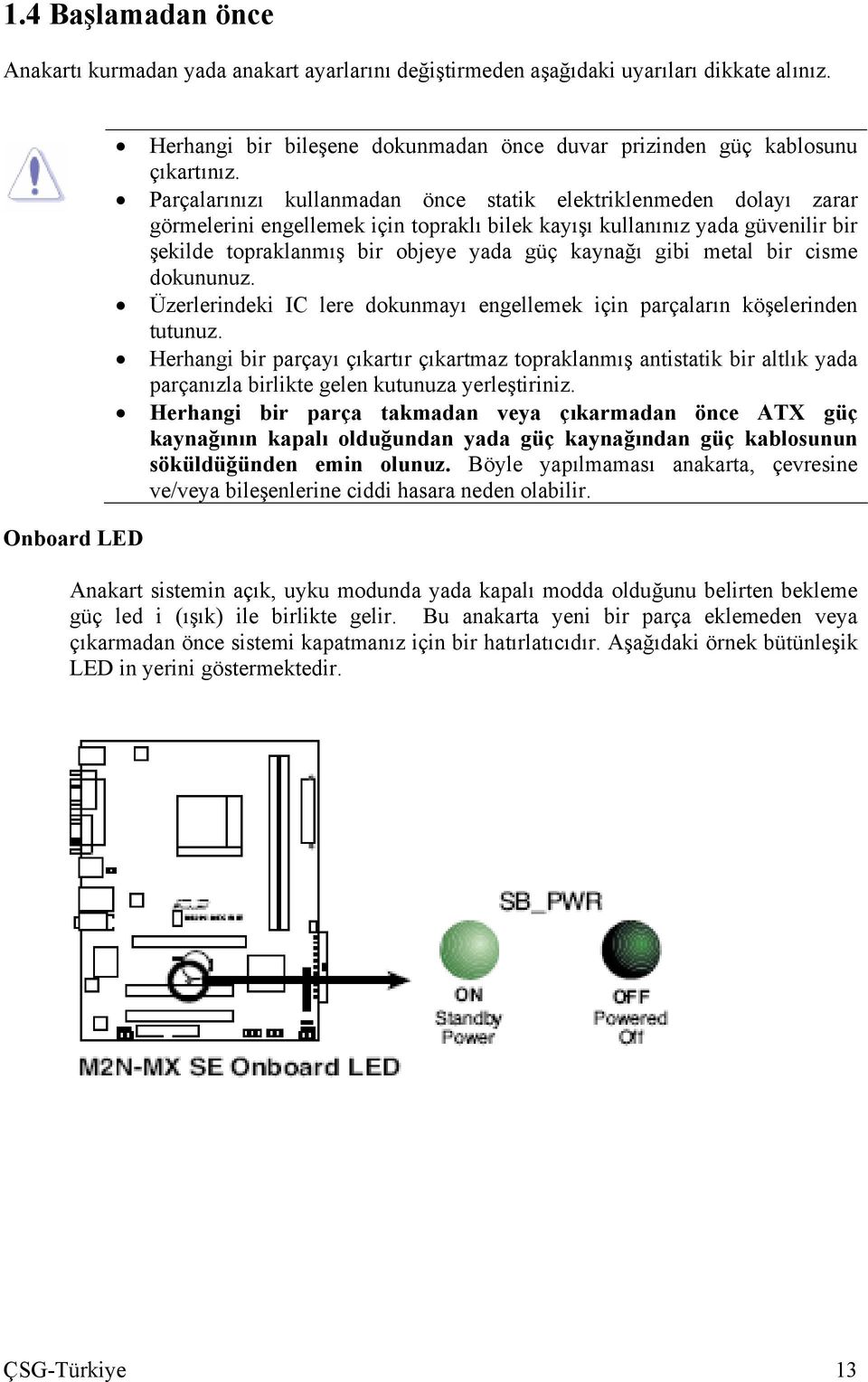 Parçalarınızı kullanmadan önce statik elektriklenmeden dolayı zarar görmelerini engellemek için topraklı bilek kayışı kullanınız yada güvenilir bir şekilde topraklanmış bir objeye yada güç kaynağı