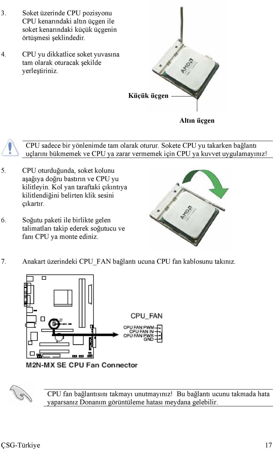 CPU oturduğunda, soket kolunu aşağıya doğru bastırın ve CPU yu kilitleyin. Kol yan taraftaki çıkıntıya kilitlendiğini belirten klik sesini çıkartır. 6.