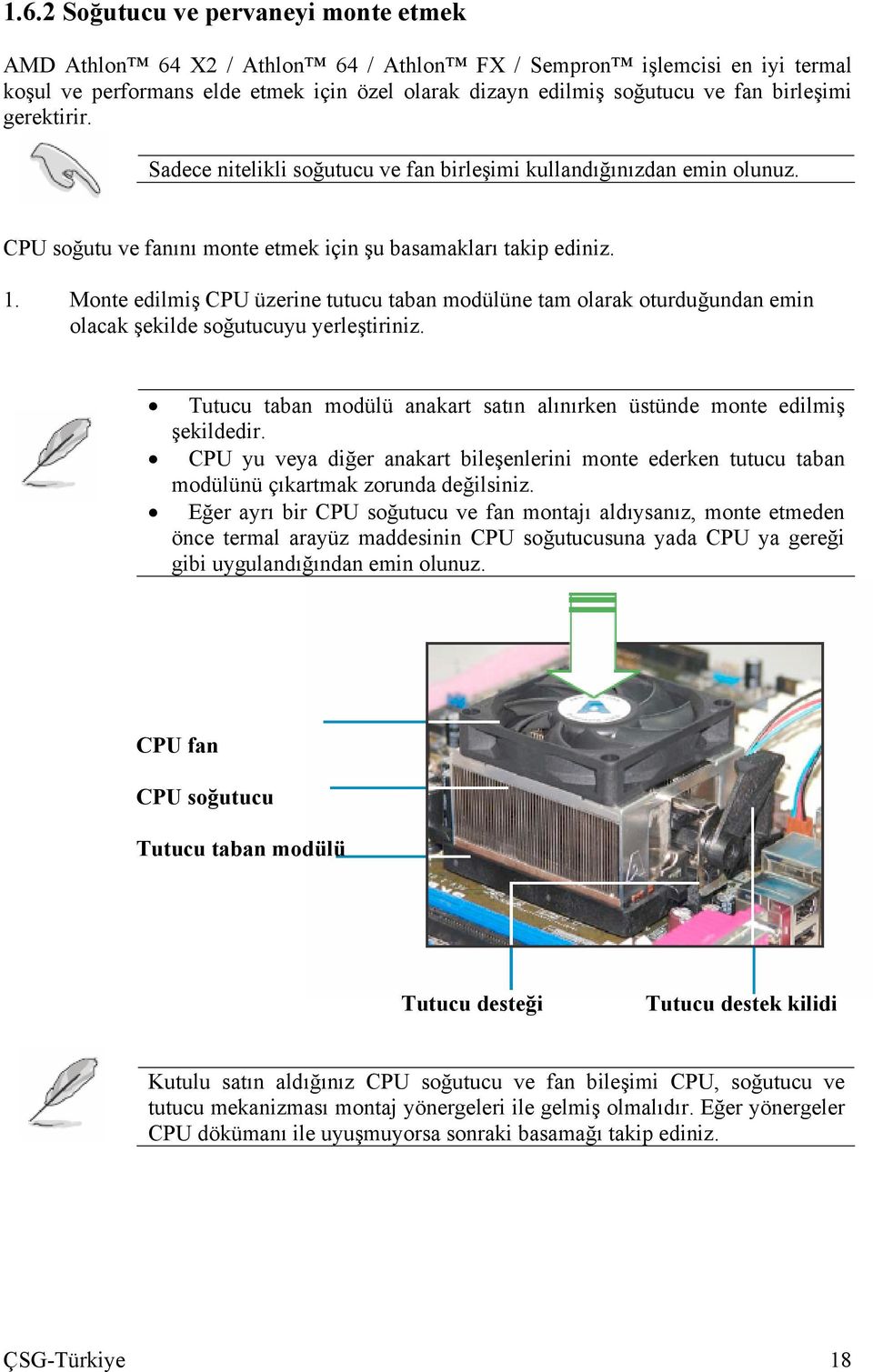 Monte edilmiş CPU üzerine tutucu taban modülüne tam olarak oturduğundan emin olacak şekilde soğutucuyu yerleştiriniz. Tutucu taban modülü anakart satın alınırken üstünde monte edilmiş şekildedir.