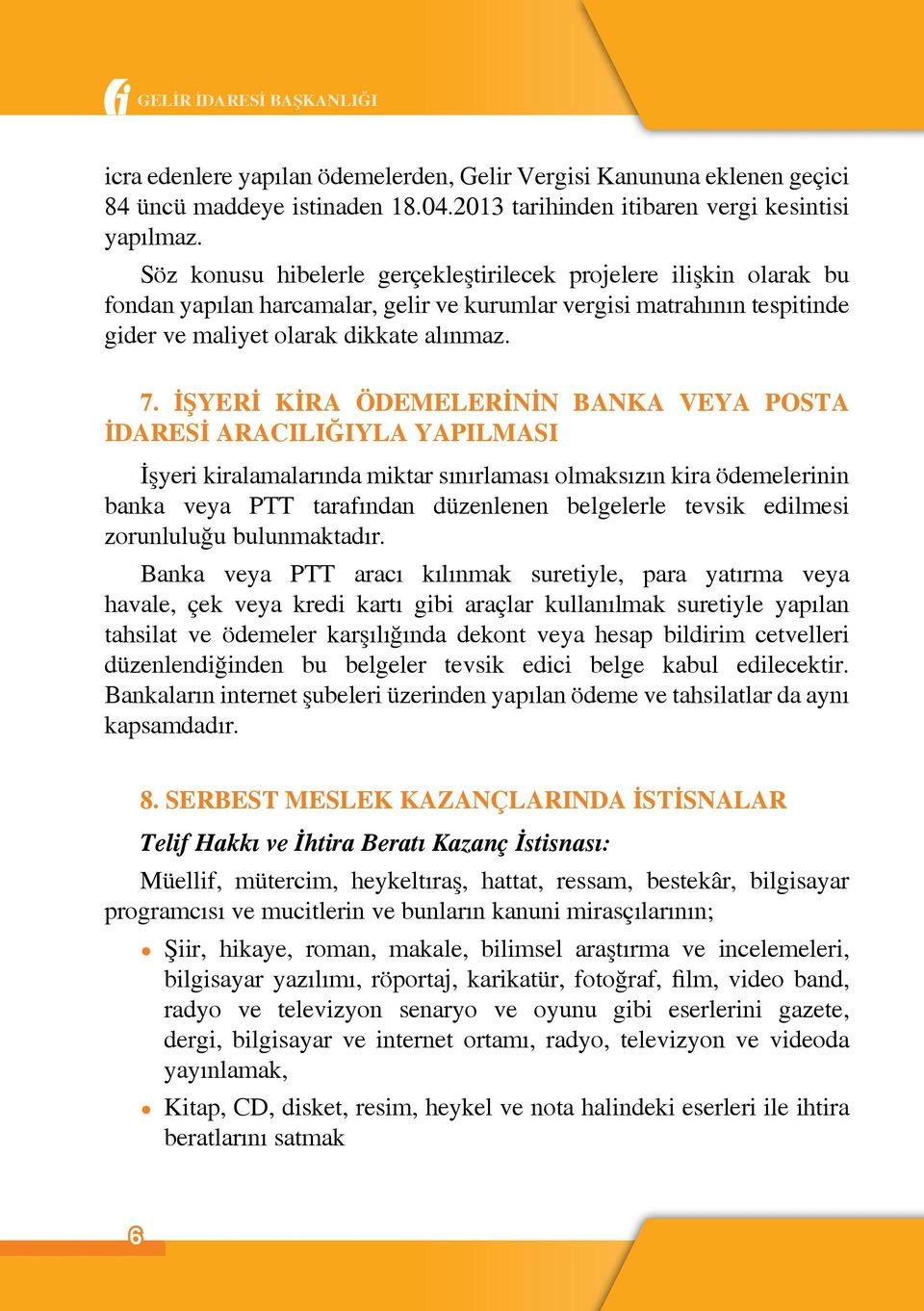 İŞYERİ KİRA ÖDEMELERİNİN BANKA VEYA POSTA İDARESİ ARACILIĞIYLA YAPILMASI İşyeri kiralamalarında miktar sınırlaması olmaksızın kira ödemelerinin banka veya PTT tarafından düzenlenen belgelerle tevsik