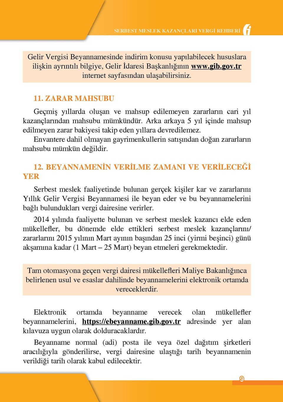 Arka arkaya 5 yıl içinde mahsup edilmeyen zarar bakiyesi takip eden yıllara devredilemez. Envantere dahil olmayan gayrimenkullerin satışından doğan zararların mahsubu mümkün değildir. 12.