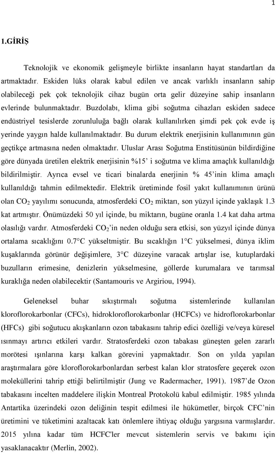 Buzdolabı, klima gibi soğutma cihazları eskiden sadece endüstriyel tesislerde zorunluluğa bağlı olarak kullanılırken şimdi pek çok evde iş yerinde yaygın halde kullanılmaktadır.