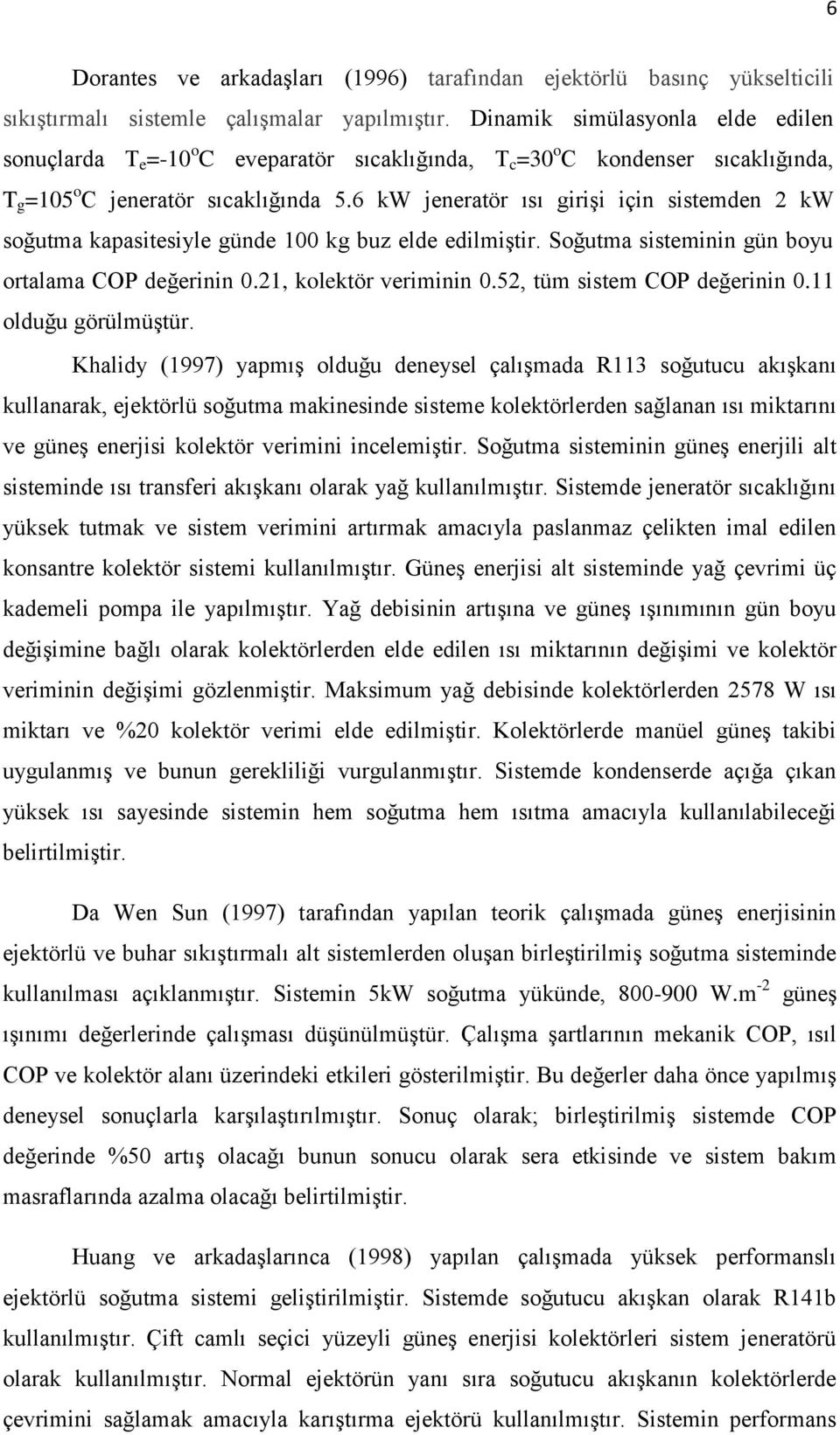 6 kw jeneratör ısı girişi için sistemden 2 kw soğutma kapasitesiyle günde 100 kg buz elde edilmiştir. Soğutma sisteminin gün boyu ortalama COP değerinin 0.21, kolektör veriminin 0.