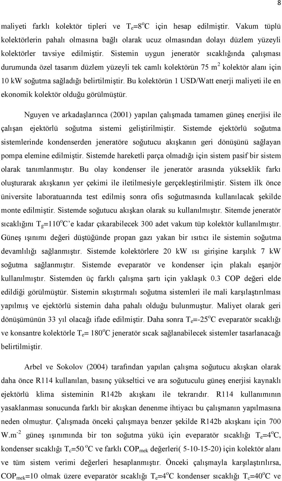 Bu kolektörün 1 USD/Watt enerji maliyeti ile en ekonomik kolektör olduğu görülmüştür.