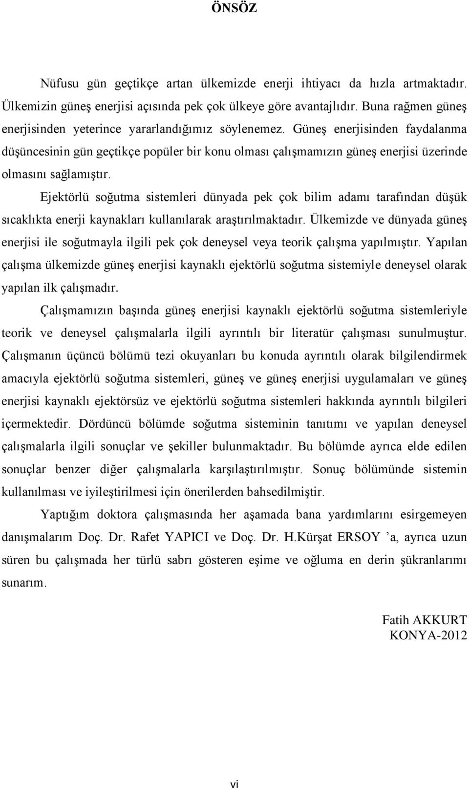 Güneş enerjisinden faydalanma düşüncesinin gün geçtikçe popüler bir konu olması çalışmamızın güneş enerjisi üzerinde olmasını sağlamıştır.