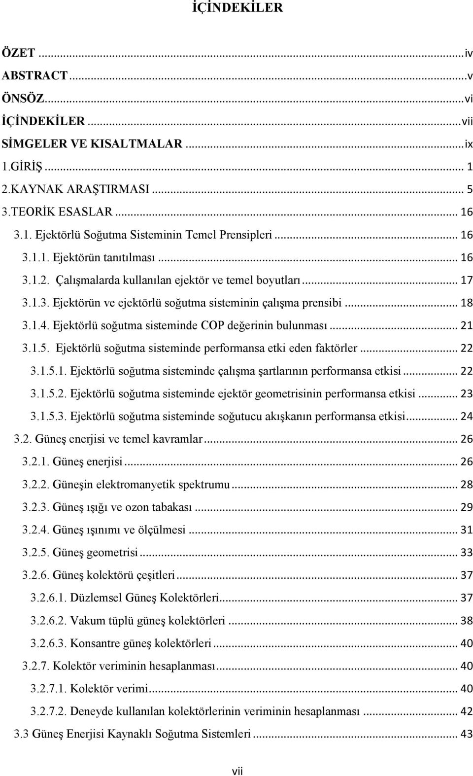 Ejektörlü soğutma sisteminde COP değerinin bulunması... 21 3.1.5. Ejektörlü soğutma sisteminde performansa etki eden faktörler... 22 3.1.5.1. Ejektörlü soğutma sisteminde çalışma şartlarının performansa etkisi.