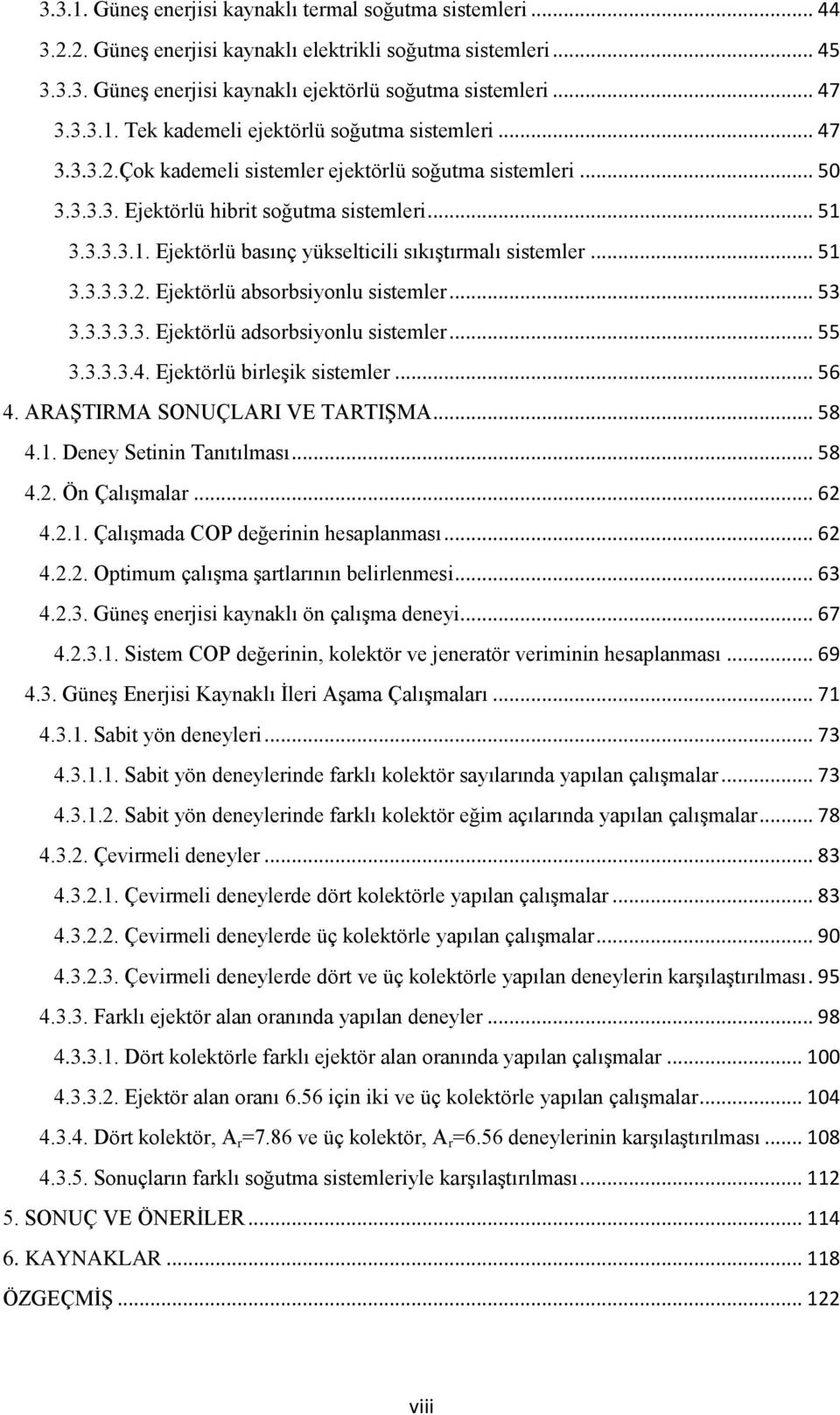 .. 53 3.3.3.3.3. Ejektörlü adsorbsiyonlu sistemler... 55 3.3.3.3.4. Ejektörlü birleşik sistemler... 56 4. ARAŞTIRMA SONUÇLARI VE TARTIŞMA... 58 4.1. Deney Setinin Tanıtılması... 58 4.2. Ön Çalışmalar.