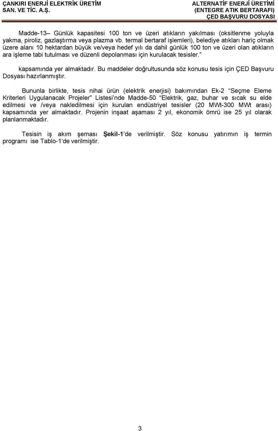 depolanması için kurulacak tesisler. kapsamında yer almaktadır. Bu maddeler doğrultusunda söz konusu tesis için ÇED Başvuru Dosyası hazırlanmıştır.