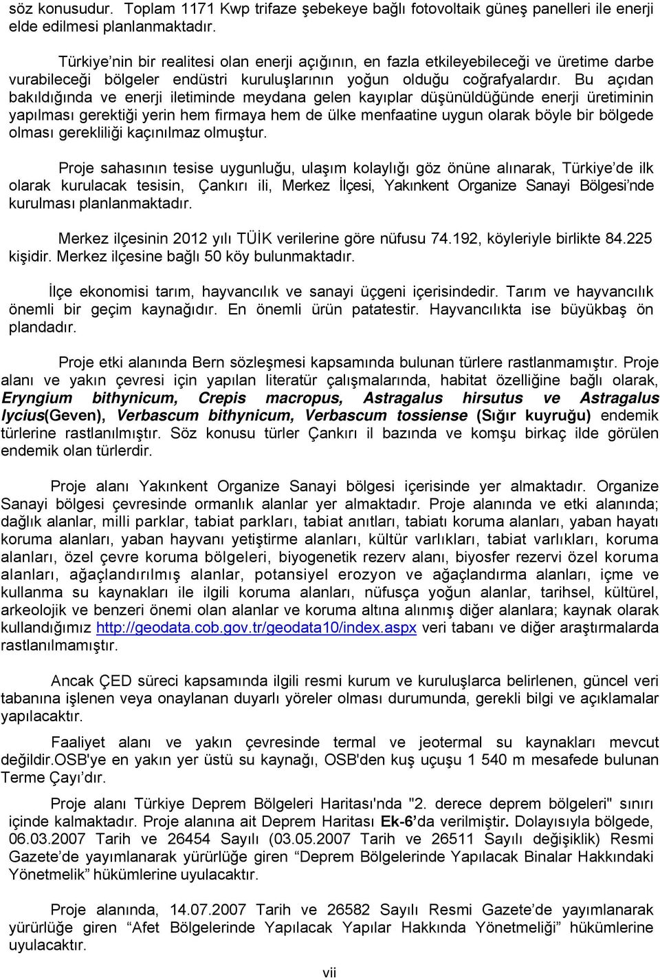 Bu açıdan bakıldığında ve enerji iletiminde meydana gelen kayıplar düşünüldüğünde enerji üretiminin yapılması gerektiği yerin hem firmaya hem de ülke menfaatine uygun olarak böyle bir bölgede olması