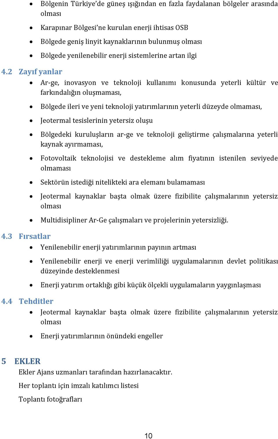 2 Zayıf yanlar Ar-ge, inovasyon ve teknoloji kullanımı konusunda yeterli kültür ve farkındalığın oluşmaması, Bölgede ileri ve yeni teknoloji yatırımlarının yeterli düzeyde olmaması, Jeotermal