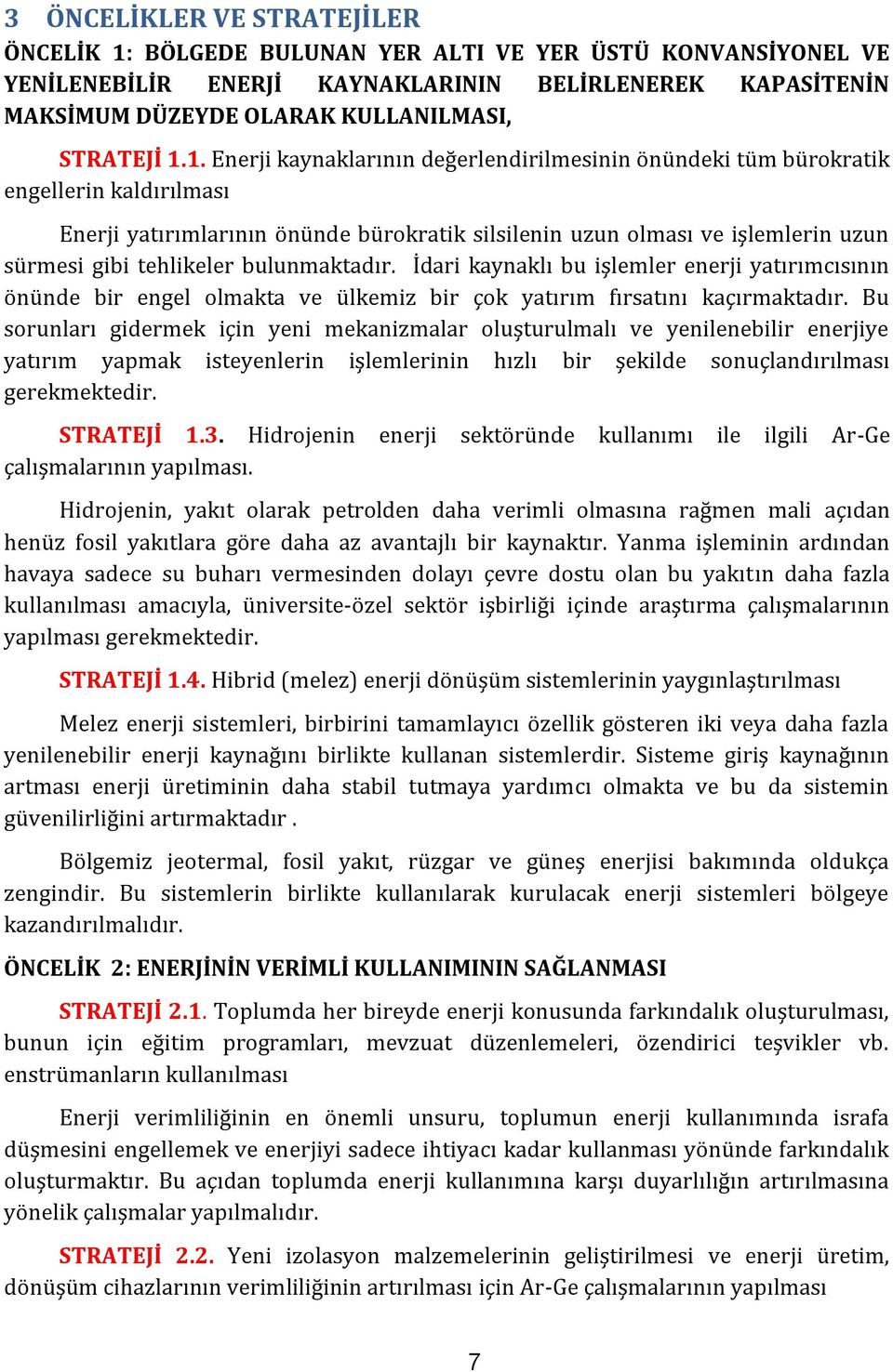 tehlikeler bulunmaktadır. İdari kaynaklı bu işlemler enerji yatırımcısının önünde bir engel olmakta ve ülkemiz bir çok yatırım fırsatını kaçırmaktadır.