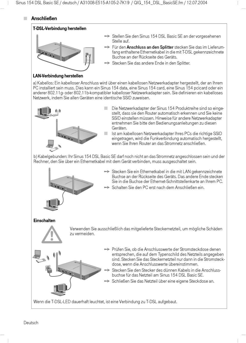 Für den Anschluss an den Splitter stecken Sie das im Lieferumfang enthaltene Ethernetkabel in die mit T-DSL gekennzeichnete Buchse an der Rückseite des Geräts.