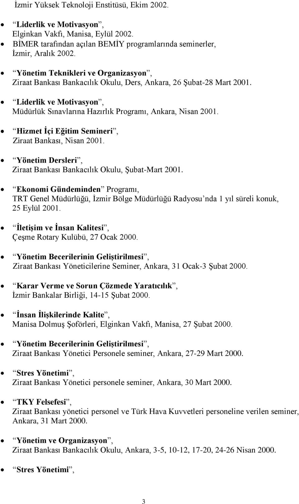 Hizmet Ġçi Eğitim Semineri, Ziraat Bankası, Nisan 2001. Yönetim Dersleri, Ziraat Bankası Bankacılık Okulu, Şubat-Mart 2001.