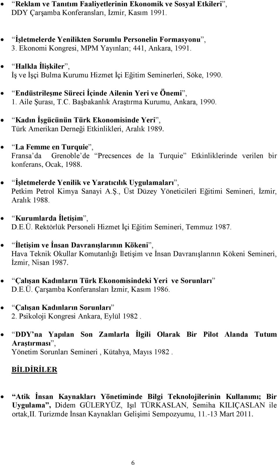 Aile Şurası, T.C. Başbakanlık Araştırma Kurumu, Ankara, 1990. Kadın ĠĢgücünün Türk Ekonomisinde Yeri, Türk Amerikan Derneği Etkinlikleri, Aralık 1989.