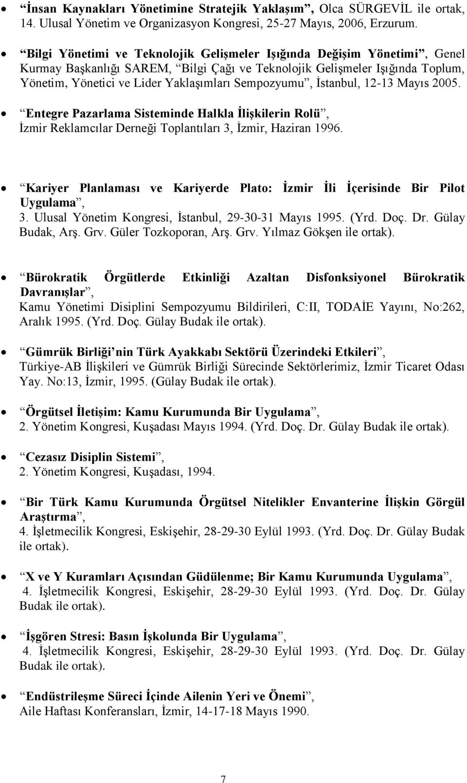 Sempozyumu, İstanbul, 12-13 Mayıs 2005. Entegre Pazarlama Sisteminde Halkla ĠliĢkilerin Rolü, İzmir Reklamcılar Derneği Toplantıları 3, İzmir, Haziran 1996.
