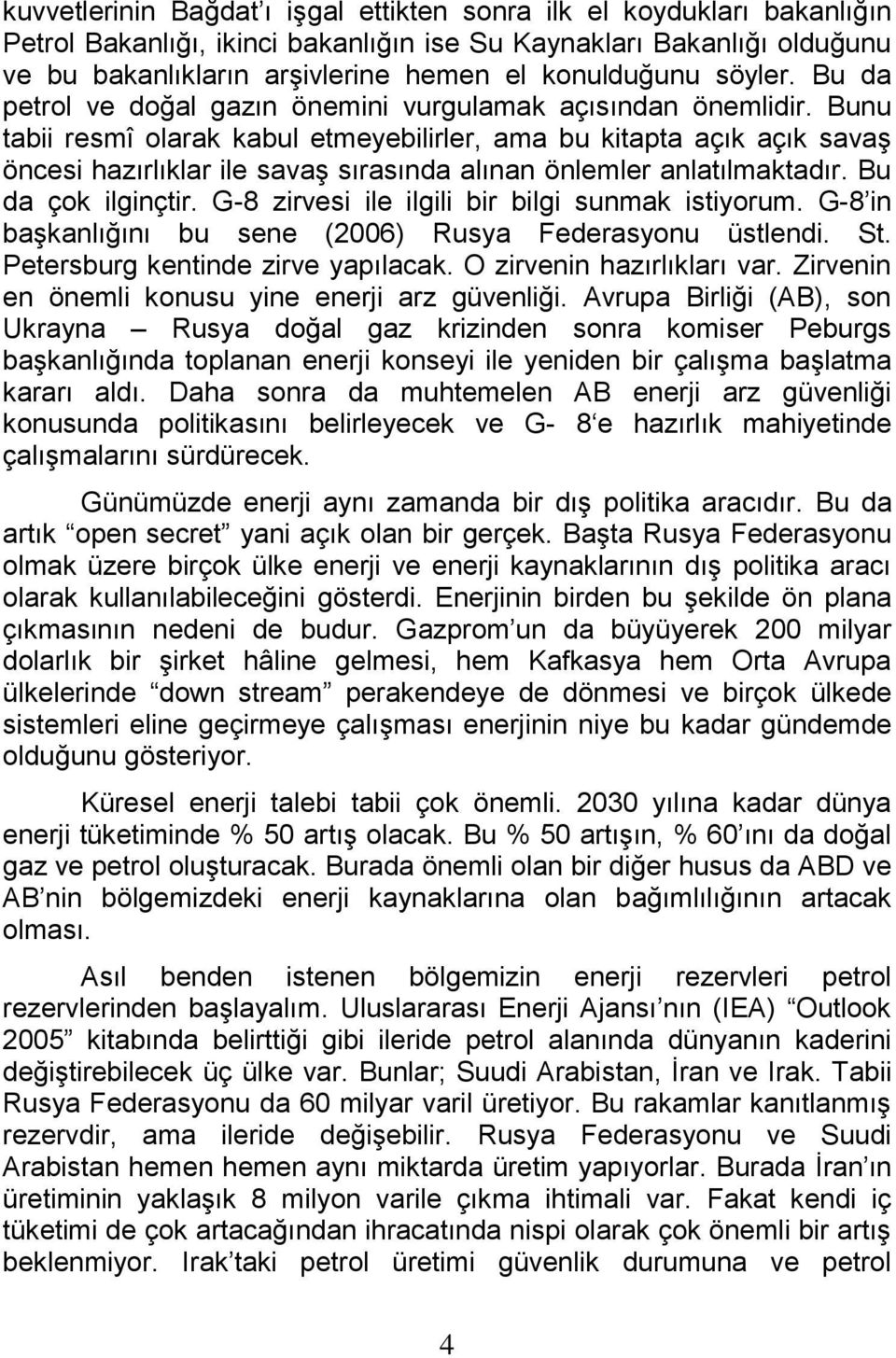 Bunu tabii resmî olarak kabul etmeyebilirler, ama bu kitapta açık açık savaş öncesi hazırlıklar ile savaş sırasında alınan önlemler anlatılmaktadır. Bu da çok ilginçtir.