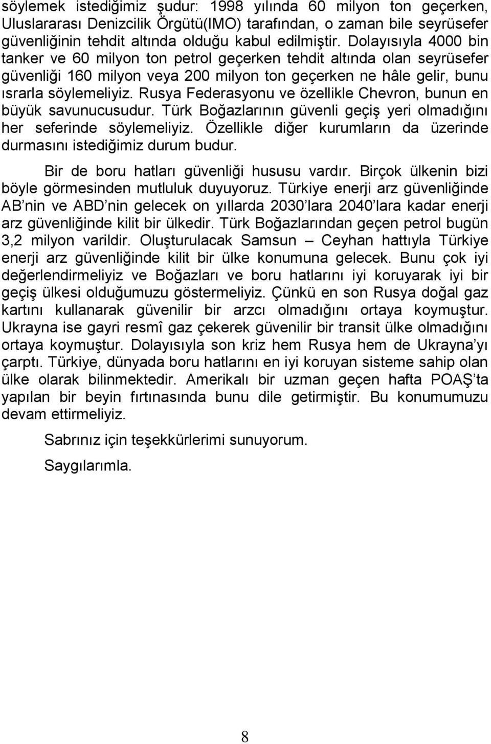 Rusya Federasyonu ve özellikle Chevron, bunun en büyük savunucusudur. Türk Boğazlarının güvenli geçiş yeri olmadığını her seferinde söylemeliyiz.