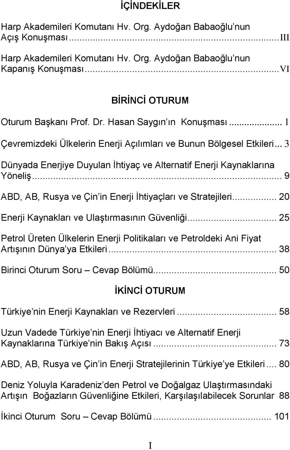 .. 3 Dünyada Enerjiye Duyulan İhtiyaç ve Alternatif Enerji Kaynaklarına Yöneliş... 9 ABD, AB, Rusya ve Çin in Enerji İhtiyaçları ve Stratejileri... 20 Enerji Kaynakları ve Ulaştırmasının Güvenliği.