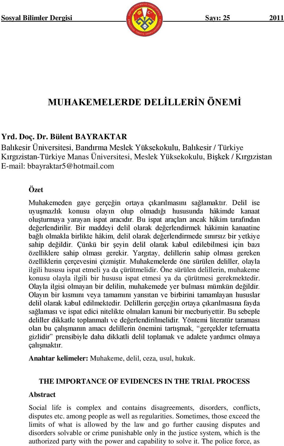 com Özet Muhakemeden gaye gerçeğin ortaya çıkarılmasını sağlamaktır. Delil ise uyuşmazlık konusu olayın olup olmadığı hususunda hâkimde kanaat oluşturmaya yarayan ispat aracıdır.