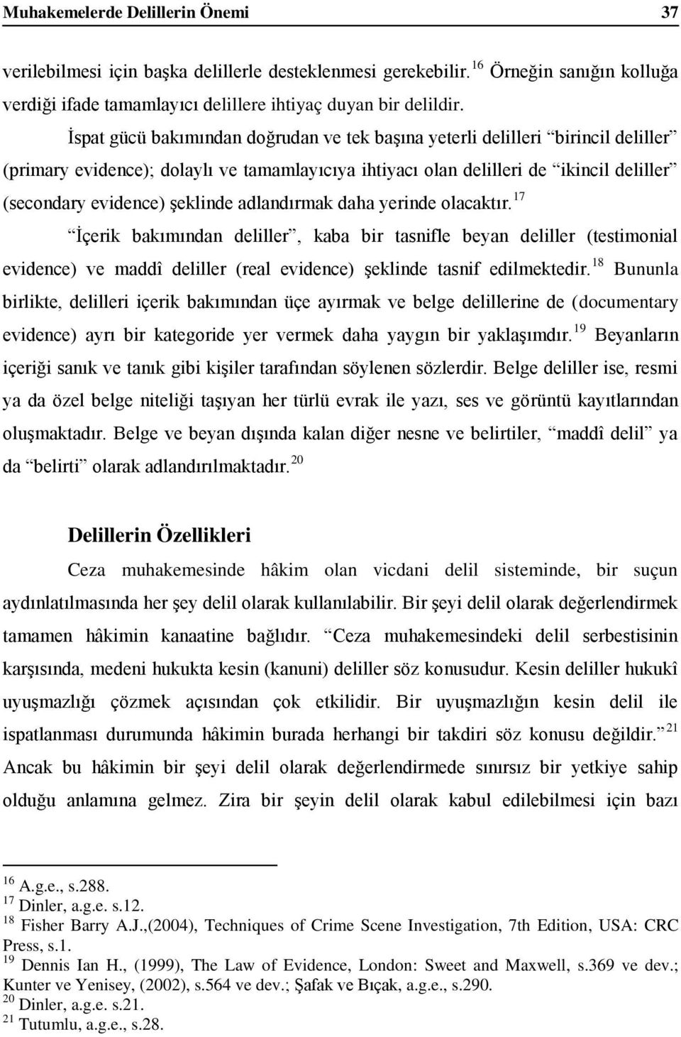 adlandırmak daha yerinde olacaktır. 17 İçerik bakımından deliller, kaba bir tasnifle beyan deliller (testimonial evidence) ve maddî deliller (real evidence) şeklinde tasnif edilmektedir.