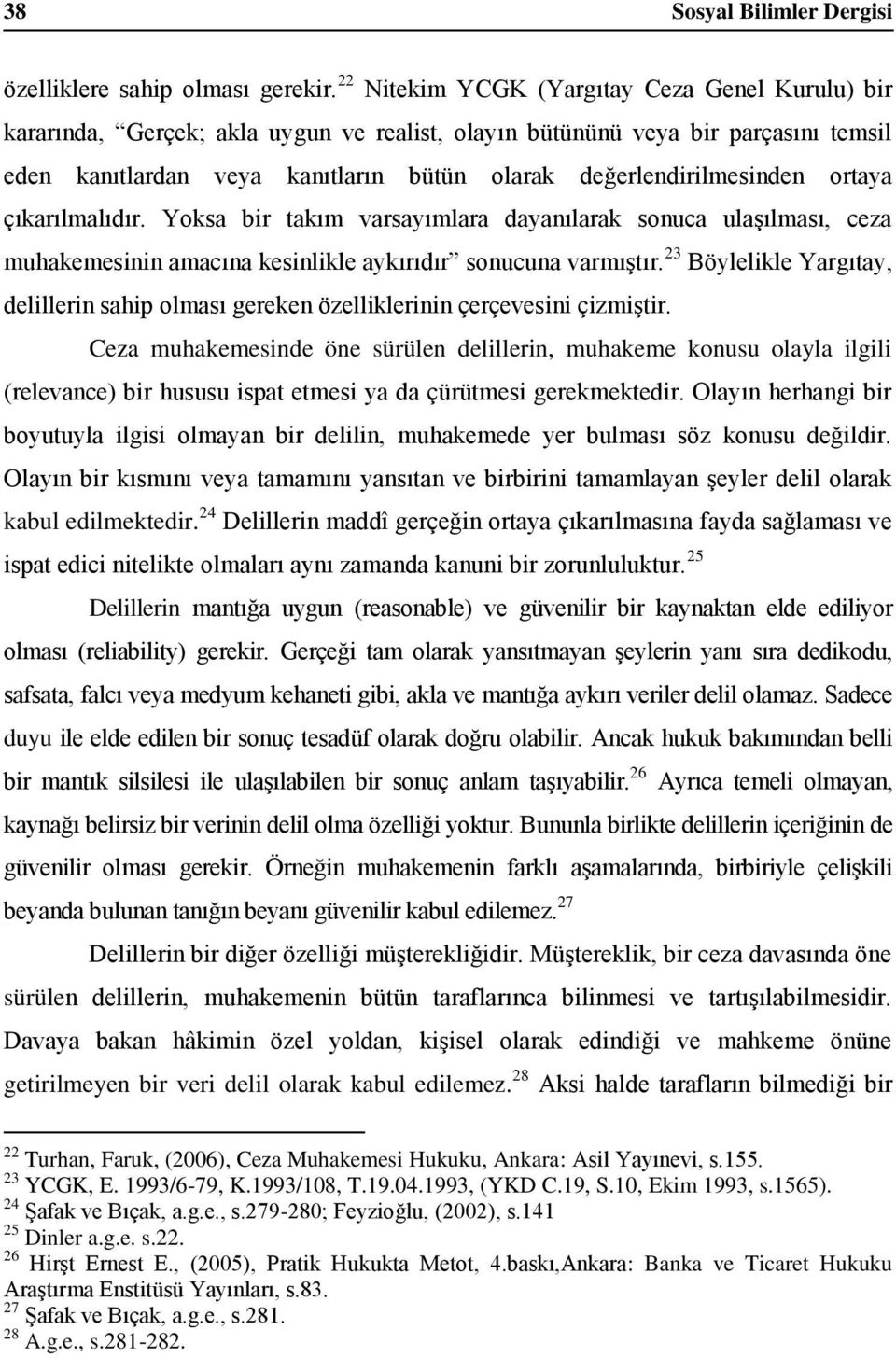 değerlendirilmesinden ortaya çıkarılmalıdır. Yoksa bir takım varsayımlara dayanılarak sonuca ulaşılması, ceza muhakemesinin amacına kesinlikle aykırıdır sonucuna varmıştır.