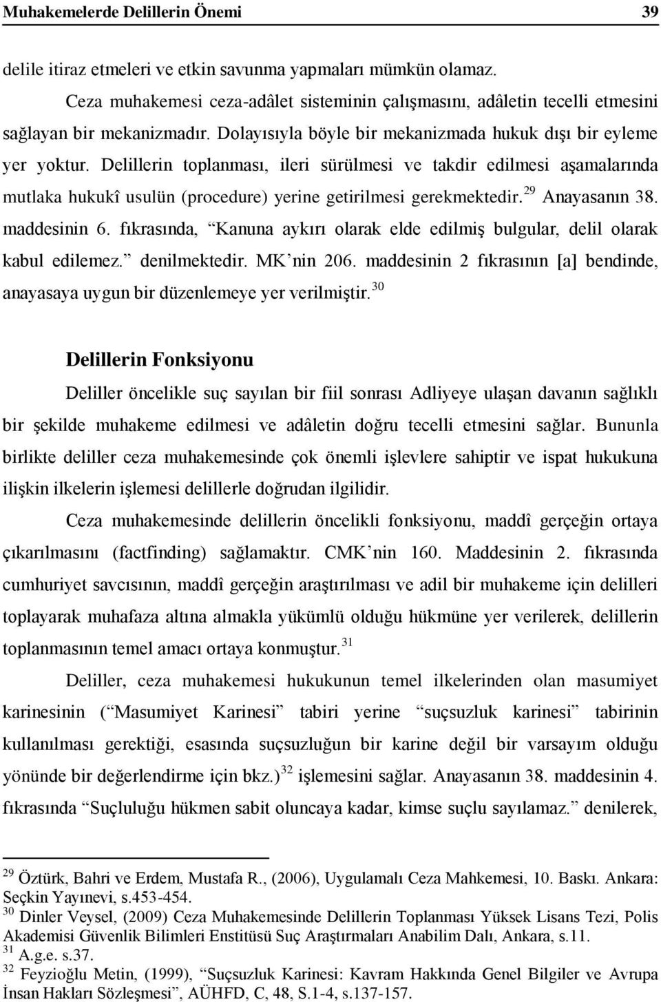 Delillerin toplanması, ileri sürülmesi ve takdir edilmesi aşamalarında mutlaka hukukî usulün (procedure) yerine getirilmesi gerekmektedir. 29 Anayasanın 38. maddesinin 6.