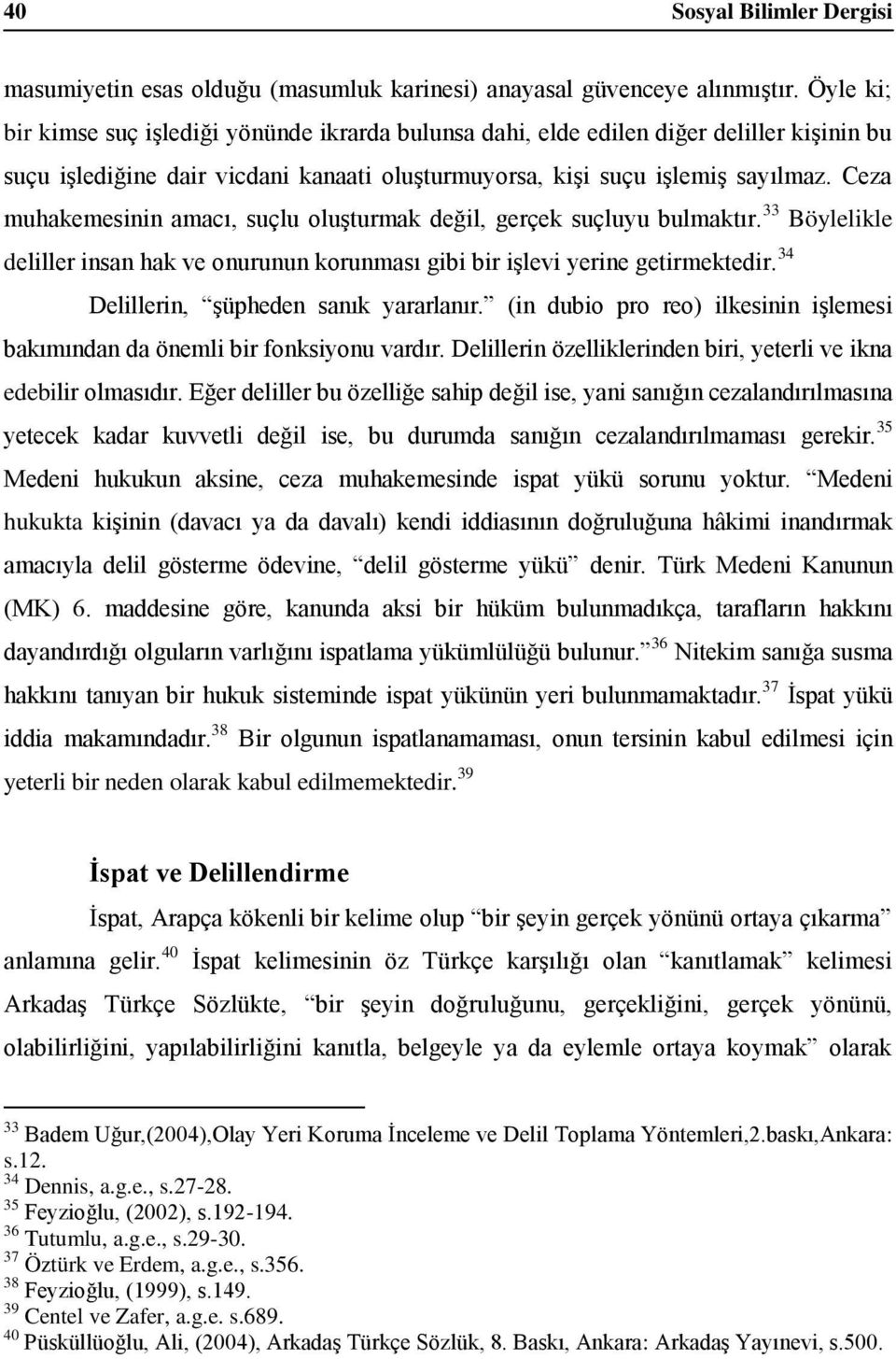 Ceza muhakemesinin amacı, suçlu oluşturmak değil, gerçek suçluyu bulmaktır. 33 Böylelikle deliller insan hak ve onurunun korunması gibi bir işlevi yerine getirmektedir.