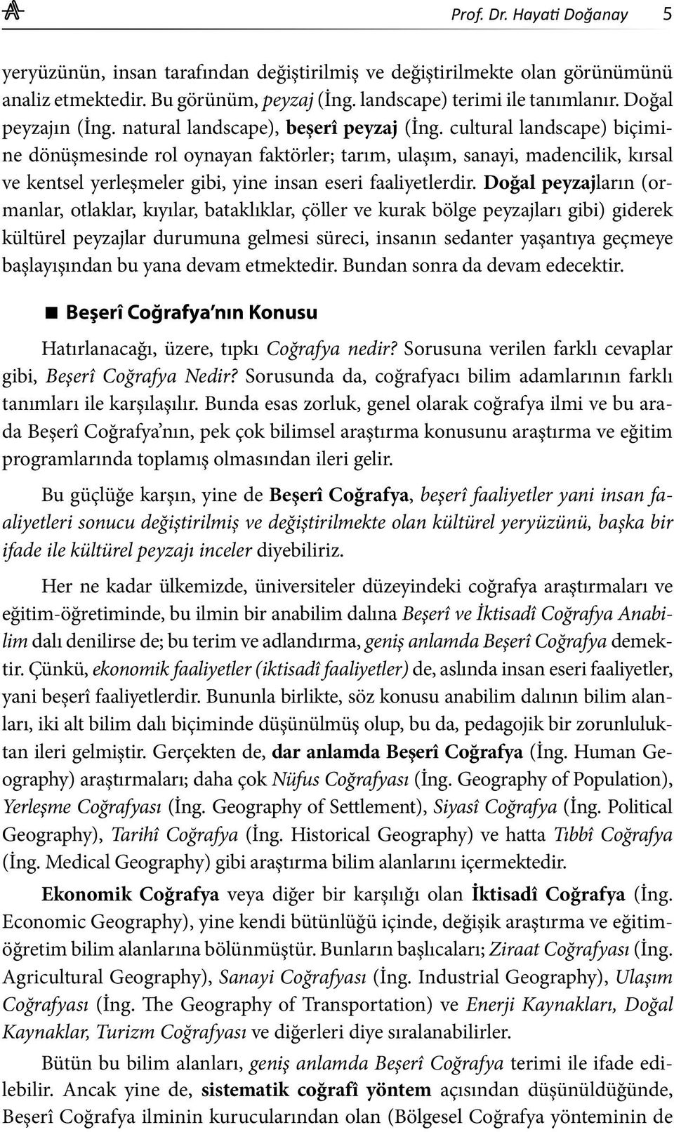 cultural landscape) biçimine dönüşmesinde rol oynayan faktörler; tarım, ulaşım, sanayi, madencilik, kırsal ve kentsel yerleşmeler gibi, yine insan eseri faaliyetlerdir.