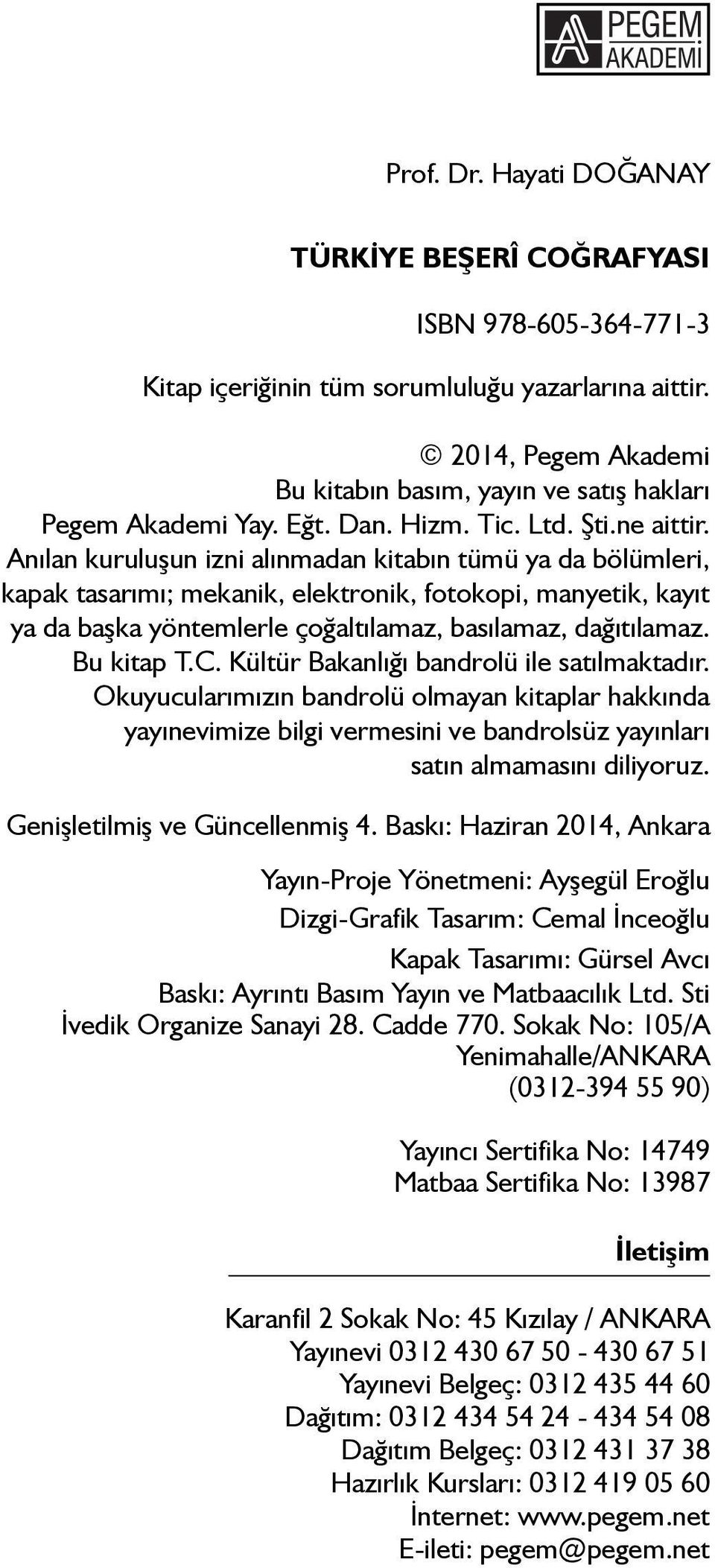 Anılan kuruluşun izni alınmadan kitabın tümü ya da bölümleri, kapak tasarımı; mekanik, elektronik, fotokopi, manyetik, kayıt ya da başka yöntemlerle çoğaltılamaz, basılamaz, dağıtılamaz. Bu kitap T.C.