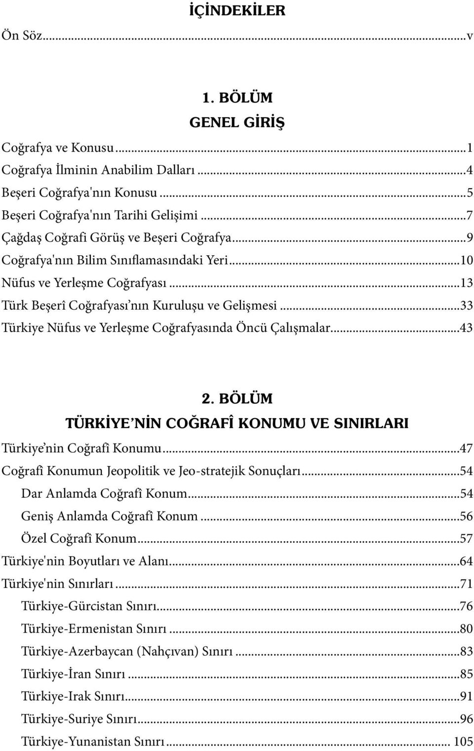 ..43 Türkiye nin Coğrafî Konumu...47 Coğrafî Konumun Jeopolitik ve Jeo-stratejik Sonuçları...54 Dar Anlamda Coğrafî Konum...54 Geniş Anlamda Coğrafî Konum...56 Özel Coğrafî Konum.