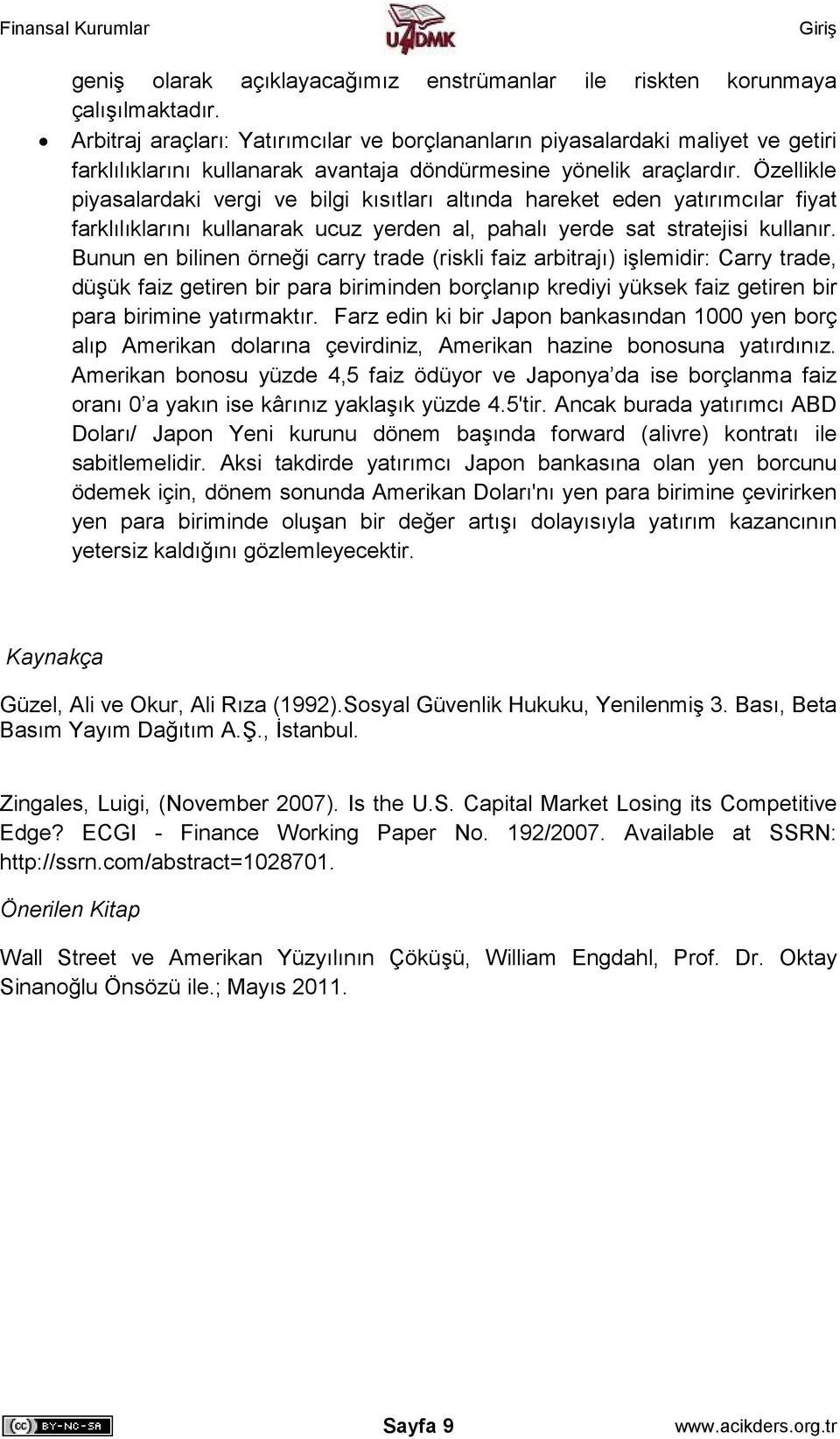 Özellikle piyasalardaki vergi ve bilgi kısıtları altında hareket eden yatırımcılar fiyat farklılıklarını kullanarak ucuz yerden al, pahalı yerde sat stratejisi kullanır.