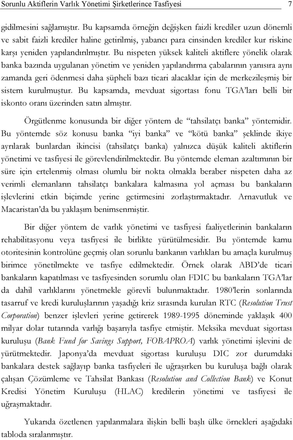 Bu nispeten yüksek kaliteli aktiflere yönelik olarak banka bazında uygulanan yönetim ve yeniden yapılandırma çabalarının yanısıra aynı zamanda geri ödenmesi daha şüpheli bazı ticari alacaklar için de