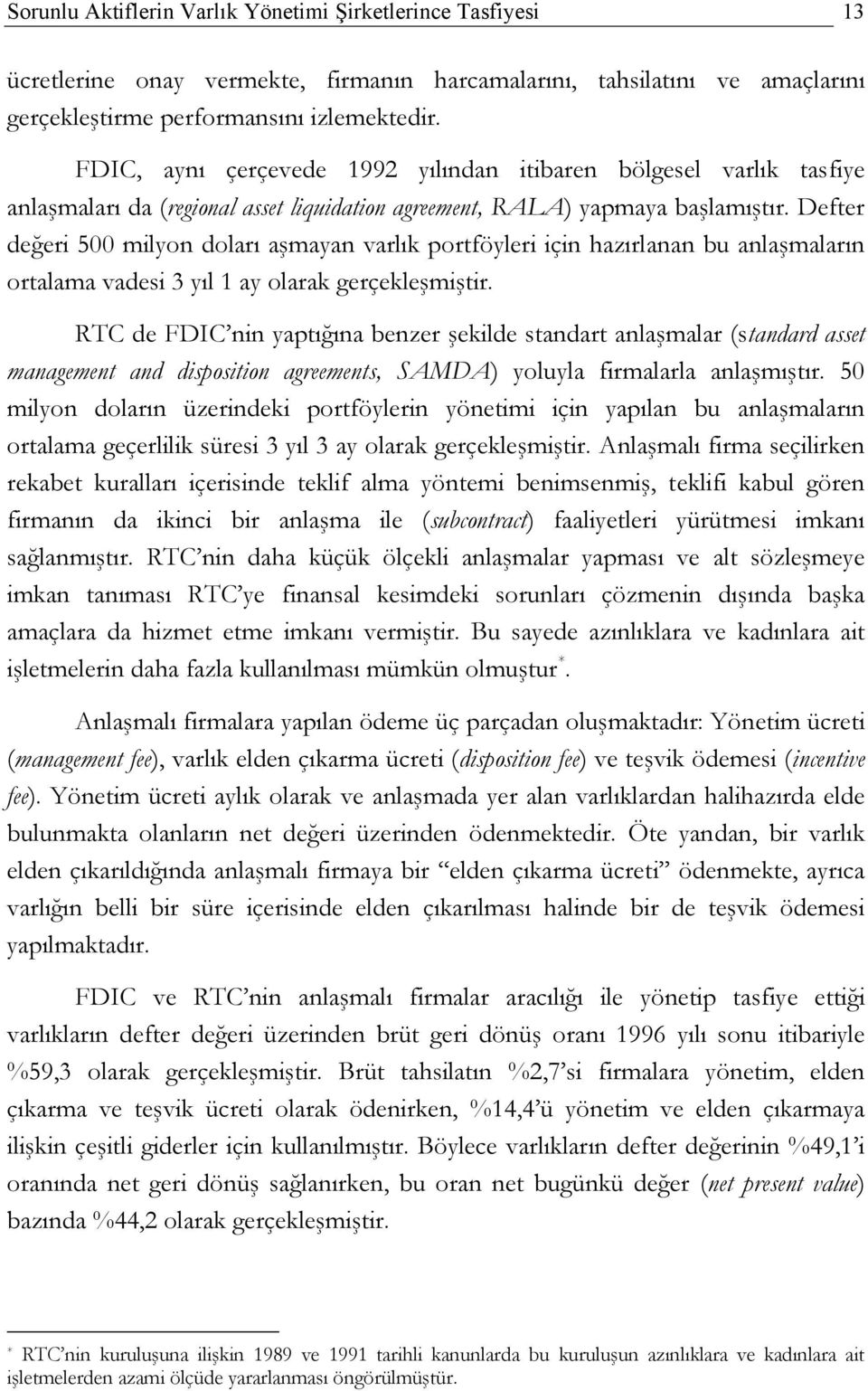 Defter değeri 500 milyon doları aşmayan varlık portföyleri için hazırlanan bu anlaşmaların ortalama vadesi 3 yıl 1 ay olarak gerçekleşmiştir.