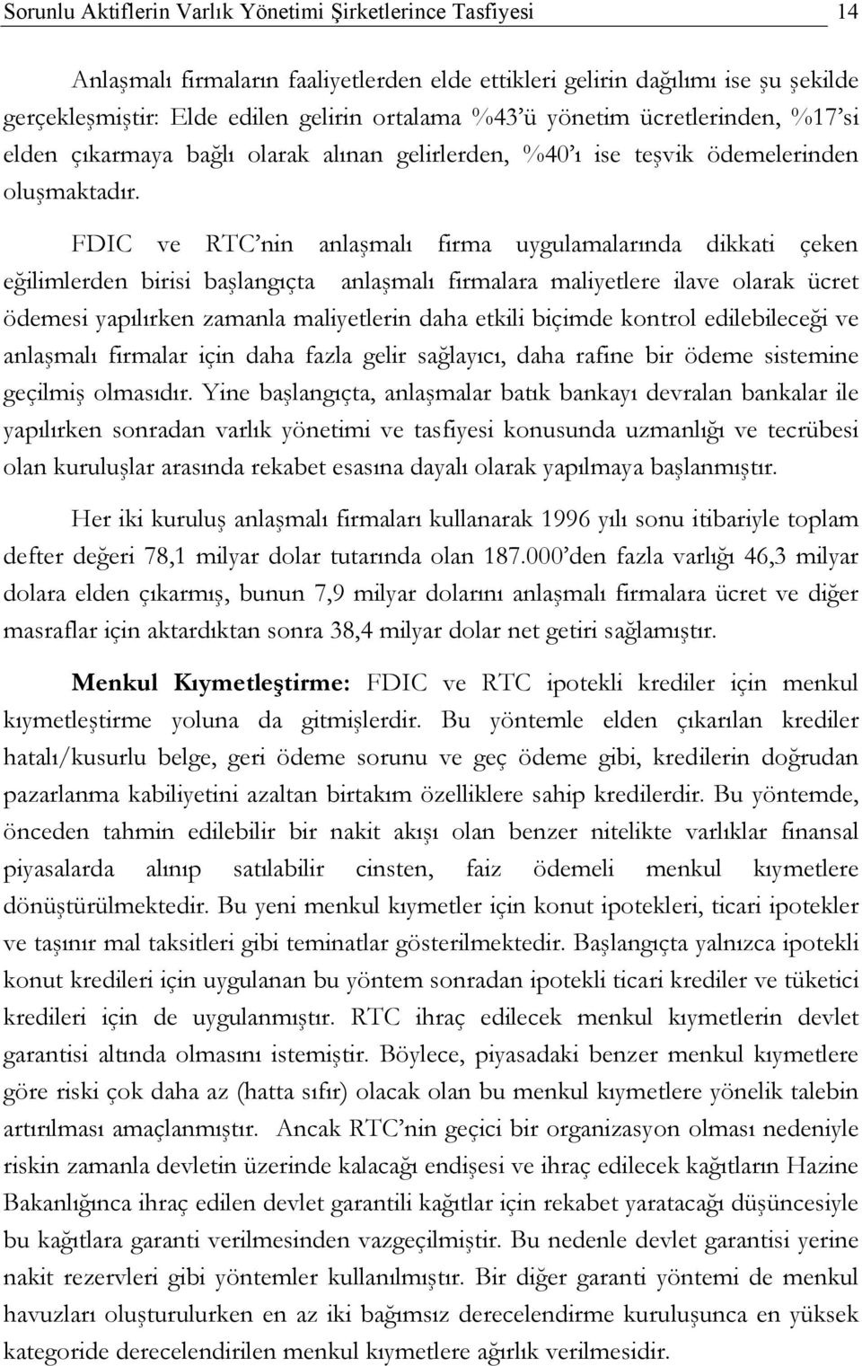 FDIC ve RTC nin anlaşmalı firma uygulamalarında dikkati çeken eğilimlerden birisi başlangıçta anlaşmalı firmalara maliyetlere ilave olarak ücret ödemesi yapılırken zamanla maliyetlerin daha etkili