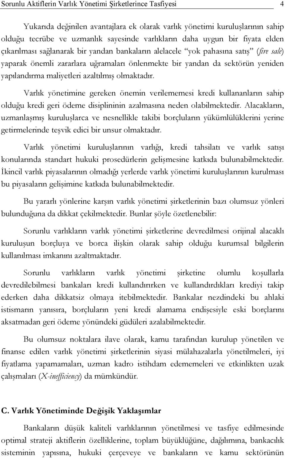 maliyetleri azaltılmış olmaktadır. Varlık yönetimine gereken önemin verilememesi kredi kullananların sahip olduğu kredi geri ödeme disiplininin azalmasına neden olabilmektedir.