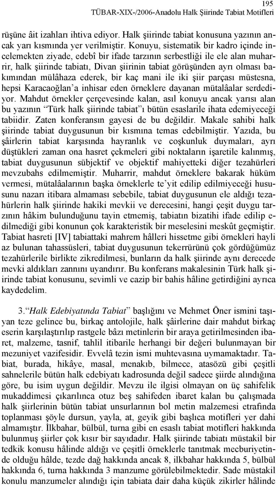 mülâhaza ederek, bir kaç mani ile iki şiir parçası müstesna, hepsi Karacaoğlan a inhisar eden örneklere dayanan mütalâalar serdediyor.