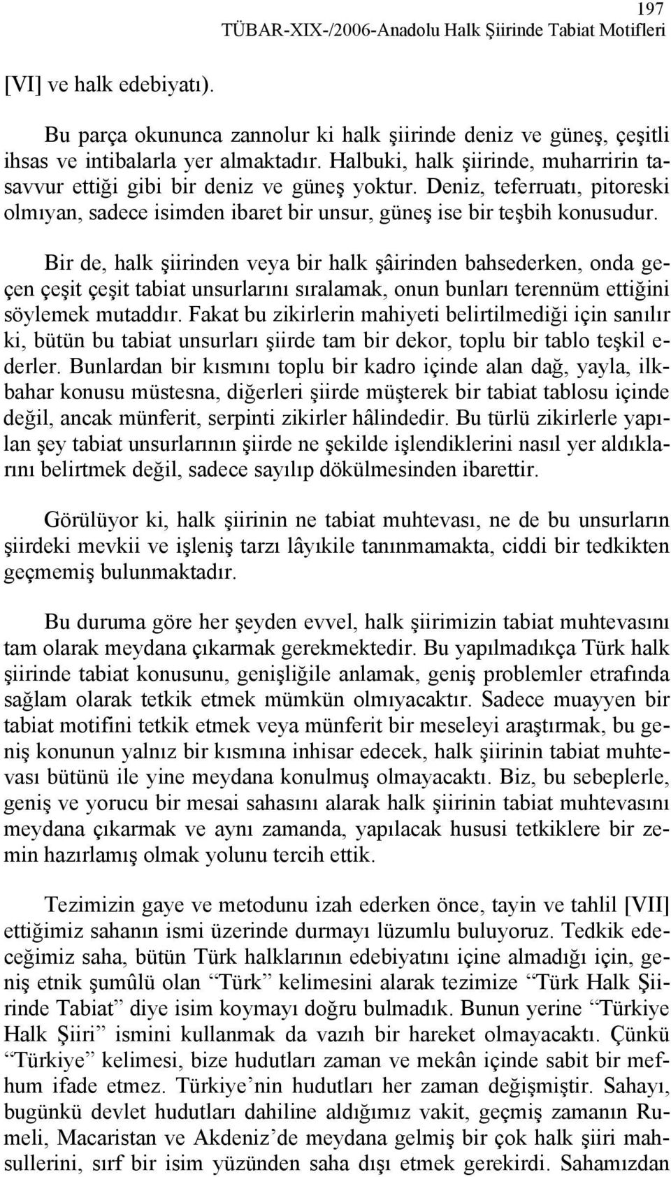 Bir de, halk şiirinden veya bir halk şâirinden bahsederken, onda geçen çeşit çeşit tabiat unsurlarını sıralamak, onun bunları terennüm ettiğini söylemek mutaddır.