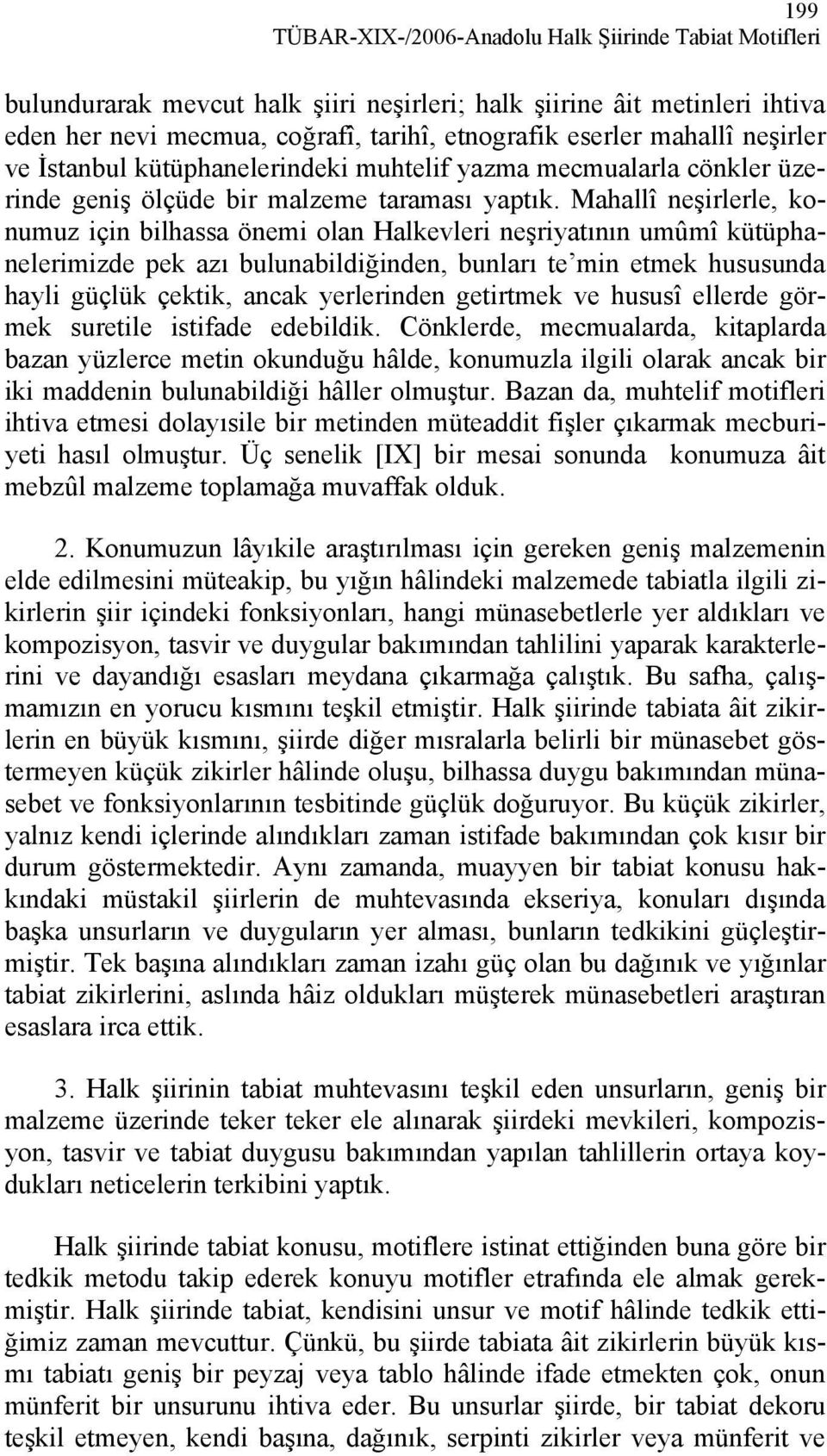 Mahallî neşirlerle, konumuz için bilhassa önemi olan Halkevleri neşriyatının umûmî kütüphanelerimizde pek azı bulunabildiğinden, bunları te min etmek hususunda hayli güçlük çektik, ancak yerlerinden