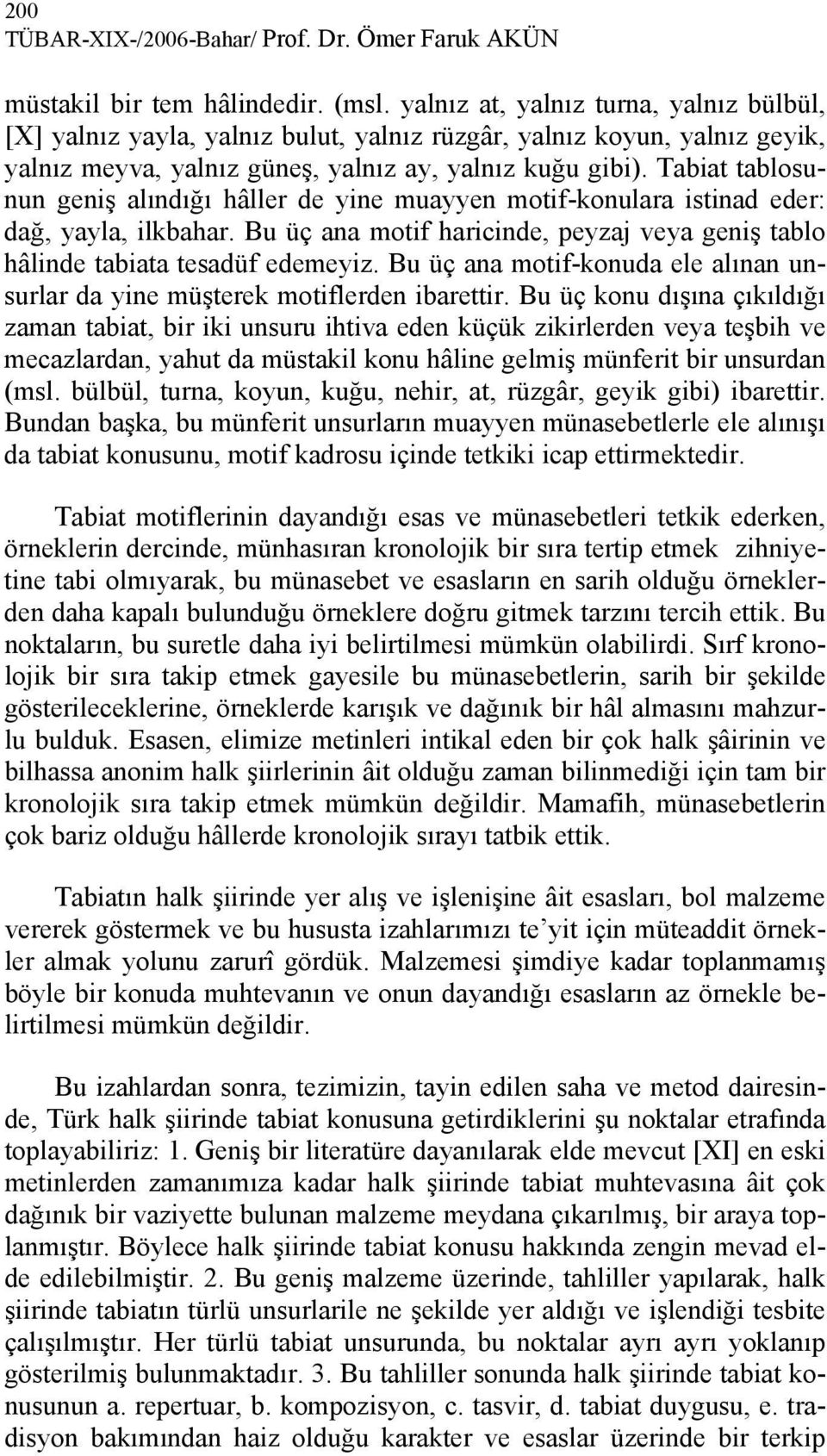 Tabiat tablosunun geniş alındığı hâller de yine muayyen motif-konulara istinad eder: dağ, yayla, ilkbahar. Bu üç ana motif haricinde, peyzaj veya geniş tablo hâlinde tabiata tesadüf edemeyiz.