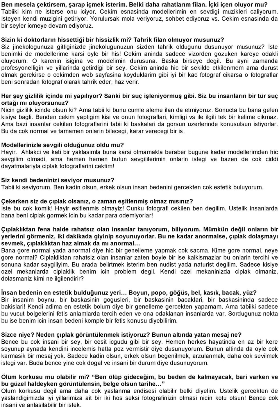 Tahrik filan olmuyor musunuz? Siz jinekologunuza gittiginizde jinekolugunuzun sizden tahrik oldugunu dusunuyor musunuz? İste benimki de modellerime karsi oyle bir his!