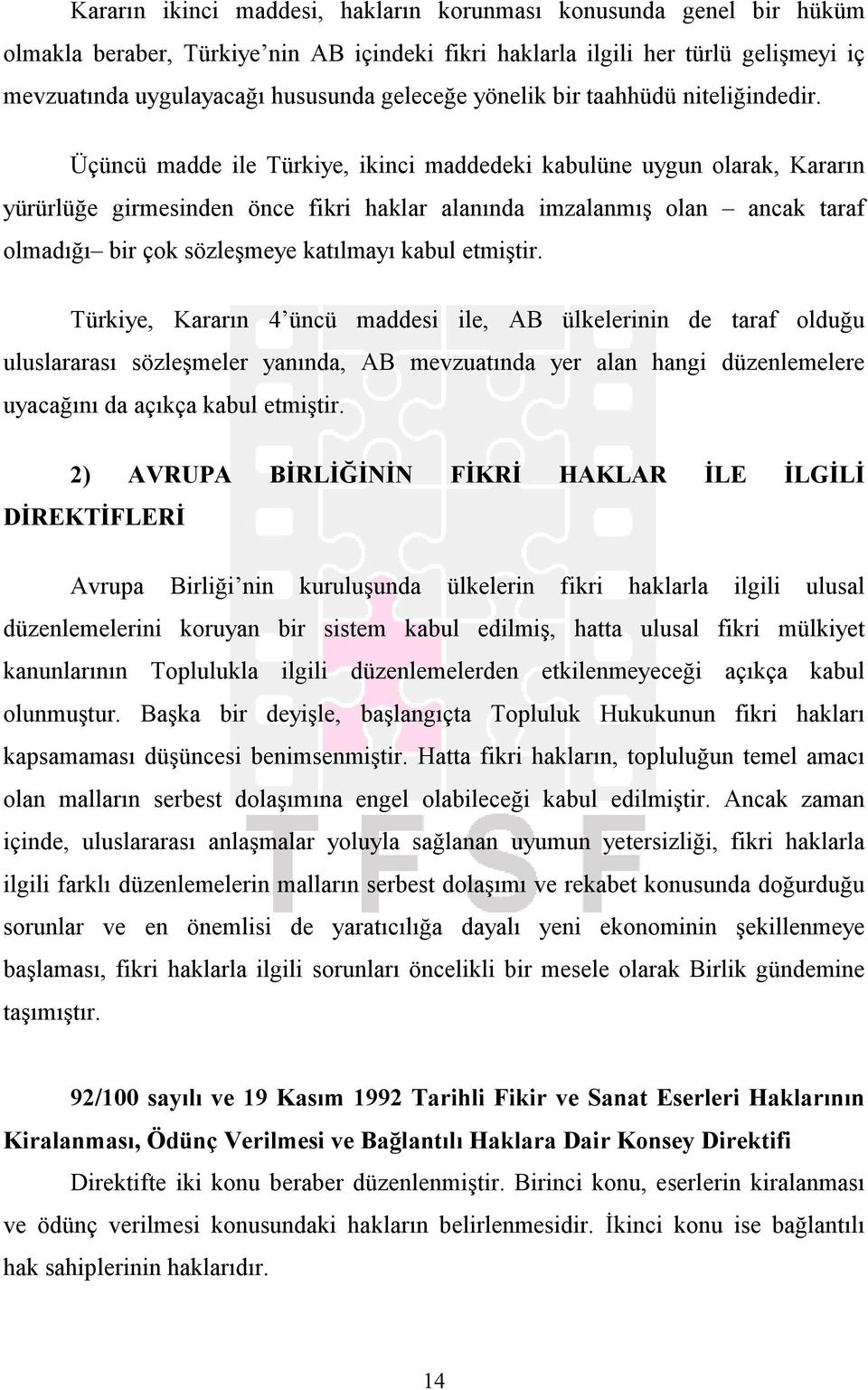 Üçüncü madde ile Türkiye, ikinci maddedeki kabulüne uygun olarak, Kararın yürürlüğe girmesinden önce fikri haklar alanında imzalanmış olan ancak taraf olmadığı bir çok sözleşmeye katılmayı kabul
