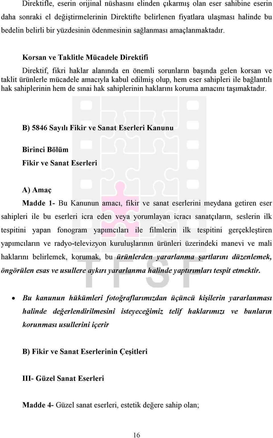 Korsan ve Taklitle Mücadele Direktifi Direktif, fikri haklar alanında en önemli sorunların başında gelen korsan ve taklit ürünlerle mücadele amacıyla kabul edilmiş olup, hem eser sahipleri ile