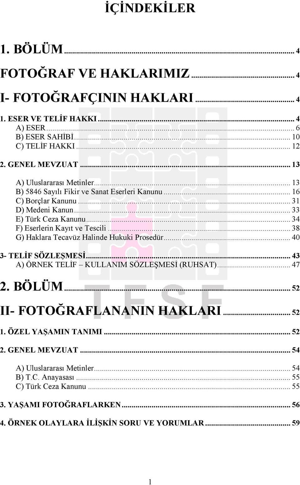 .. 38 G) Haklara Tecavüz Halinde Hukuki Prosedür... 40 3- TELĐF SÖZLEŞMESĐ... 43 A) ÖRNEK TELĐF KULLANIM SÖZLEŞMESĐ (RUHSAT)... 47 2. BÖLÜM... 52 II- FOTOĞRAFLANANIN HAKLARI... 52 1.