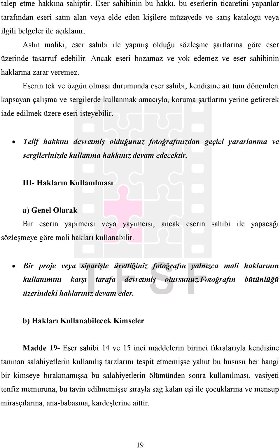 Aslın maliki, eser sahibi ile yapmış olduğu sözleşme şartlarına göre eser üzerinde tasarruf edebilir. Ancak eseri bozamaz ve yok edemez ve eser sahibinin haklarına zarar veremez.