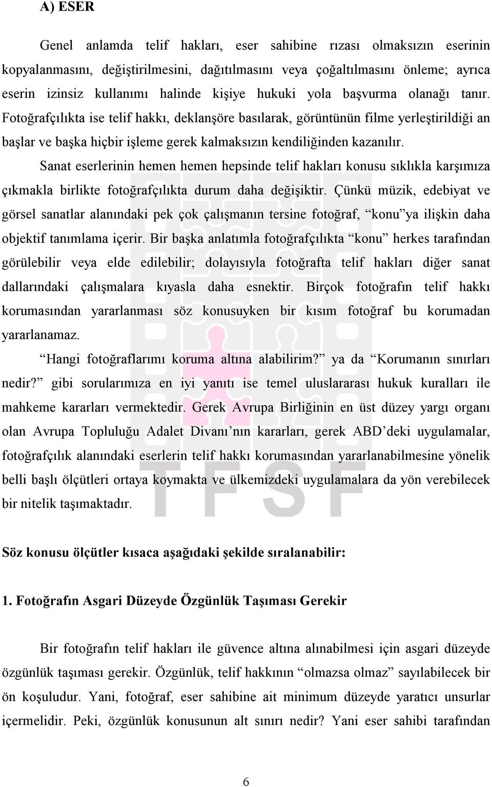 Fotoğrafçılıkta ise telif hakkı, deklanşöre basılarak, görüntünün filme yerleştirildiği an başlar ve başka hiçbir işleme gerek kalmaksızın kendiliğinden kazanılır.