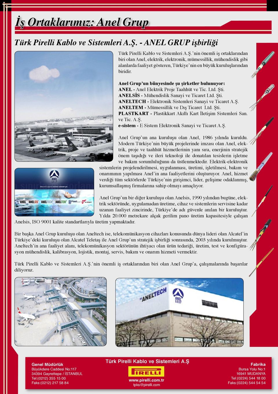 ʼnin önemli iş ortaklarından biri olan Anel, elektrik, elektronik, mümessillik, mühendislik gibi alanlarda faaliyet gösteren, Türkiyeʼnin en büyük kuruluşlarından biridir.