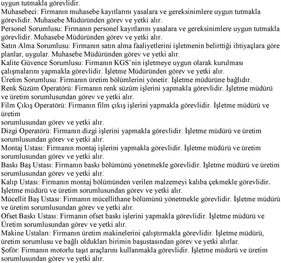 Satın Alma Sorumlusu: Firmanın satın alma faaliyetlerini iģletmenin belirttiği ihtiyaçlara göre planlar, uygular. Muhasebe Müdüründen görev ve yetki alır.