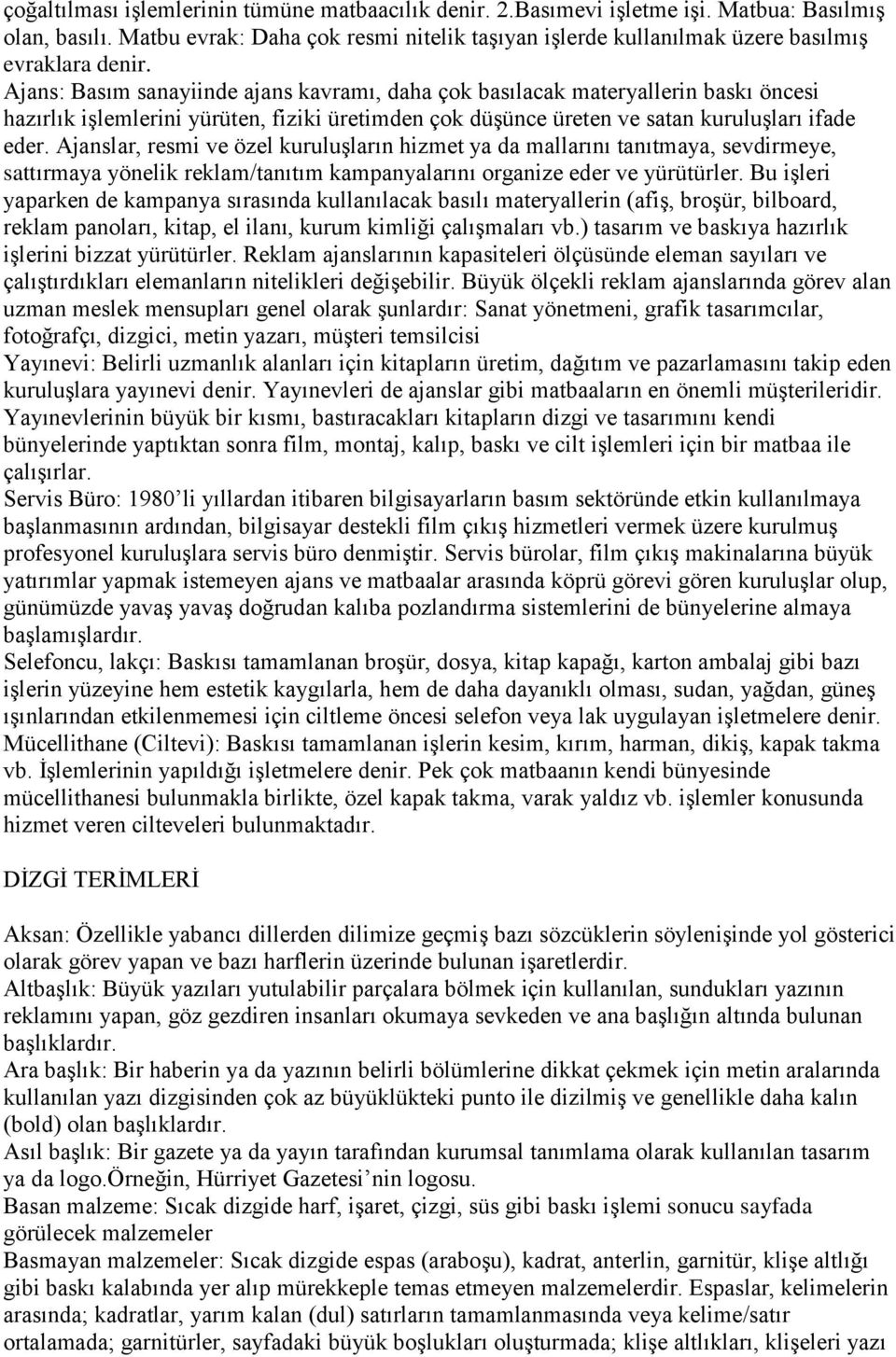 Ajans: Basım sanayiinde ajans kavramı, daha çok basılacak materyallerin baskı öncesi hazırlık iģlemlerini yürüten, fiziki üretimden çok düģünce üreten ve satan kuruluģları ifade eder.